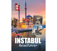 ISTANBUL REISEFÜHRER 2026: Erkunden Sie die Kreuzung von Europa und Asien mit zeitlosen Wundern, versteckten Juwelen und wichtigen Tipps für eine unvergessliche Reise