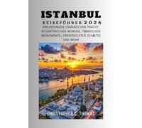 Istanbul Reiseführer 2026: Erkundungen osmanischer Pracht, byzantinischer Wunder, türkischer Monumente, unentdeckter Schätze und mehr