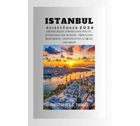 Istanbul Reiseführer 2026: Erkundungen osmanischer Pracht, byzantinischer Wunder, türkischer Monumente, unentdeckter Schätze und mehr