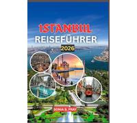 ISTANBUL REISEFÜHRER 2026: Istanbul 2026: Eine Reise durch zwei Welten - Abenteuer, Kultur und zeitlose Wunder über den Bosporus