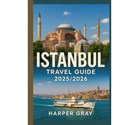 Istanbul Travel Guide 2025/2026: Discover the Magic of Two Worlds - Europe Meets Asia: Your Essential Companion to Explore Hagia Sophia, the Grand Bazaar, and the Bosphorus with Ease and Wonder
