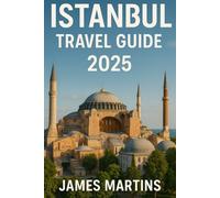 Istanbul Travel Guide 2025: Explore the Crossroads of Europe and Asia - Historic Wonders, Local Cuisine, Hidden Gems, and Essential Travel Tips for 2025