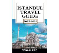 Istanbul Travel Guide 2025: Top Attractions, Hidden Gems, and Essential Tips for First-Timers in Turkey (The Traveler's Companion)