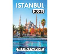 ISTANBUL TRAVEL GUIDE 2025: Unveiling the Magic of Istanbul-History, Culture, Cuisine, and the Bosphorus Between