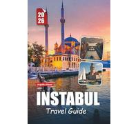 ISTANBUL TRAVEL GUIDE 2026: Explore the Crossroads of Europe and Asia with Timeless Wonders, Hidden Gems, and Essential Tips for an Unforgettable Journey