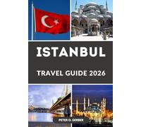 ISTANBUL TRAVEL GUIDE 2026: Exploring the Heart of Turkey in 2026: Top Attractions, Hidden Gems, Food, Shopping, Itineraries, Travel Tips & More