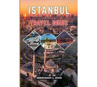 ISTANBUL TRAVEL GUIDE 2026: The Definitive 2026 Travel Companion for Experiencing Istanbul’s Rich Culture Timeless Beauty Secret Spots Local Eats and Seamless Travel Planning