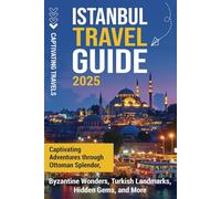 Istanbul Travel Guide: Captivating Adventures Through Ottoman Splendor, Byzantine Wonders, Turkish Landmarks, Hidden Gems, and More (Traveling the World)