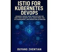 ISTIO FOR KUBERNETES DEVOPS: ADVANCED SERVICE MESH ARCHITECTURE FOR ZERO TRUST SECURITY, MTLS, ENVOY PRXY, TRAFFIC MANAGEMENT, OBSERVABILITY, AND PRODUCTION AUTOMATION