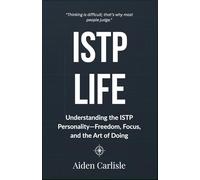 ISTP LIFE: Understanding the ISTP Personality-Freedom, Focus, and the Art of Doing. (MBTI Personality, Self-help and Psychology)