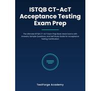 ISTQB CT-AcT Acceptance Testing Exam Prep: The Ultimate ISTQB CT-AcT Exam Prep Book: Mock Exams with Answers, Sample Questions, and Self Study Guide for Acceptance Testing Certification