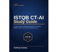 ISTQB CT-AI Study Guide: Complete ISTQB AI Testing Exam Prep with CT-AI Practice Questions, Mock Exams, and Clear Syllabus Review (ISTQB Certification Exam Prep)