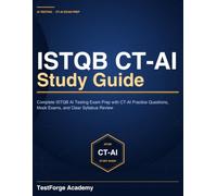 ISTQB CT-AI Study Guide: Complete ISTQB AI Testing Exam Prep with CT-AI Practice Questions, Mock Exams, and Clear Syllabus Review (ISTQB Certification Exam Prep)