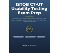 ISTQB CT-UT Usability Testing Exam Prep: Comprehensive Study Guide with Practice Questions, Mock Exam Papers, and Revision Notes to Pass the Certified Tester Usability Testing Exam