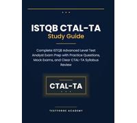 ISTQB CTAL-TA Study Guide: Complete ISTQB Advanced Level Test Analyst Exam Prep with Practice Questions, Mock Exams, and Clear CTAL-TA Syllabus Review (ISTQB Certification Exam Prep)