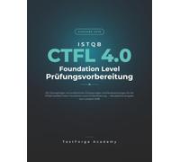 ISTQB CTFL 4.0 Foundation Level - Prüfungsvorbereitung: 100 Übungsfragen mit ausführlichen Erläuterungen und Musterprüfungen für die ISTQB-CTFL-4.0-Zertifizierung - Ausgabe zum Lehrplan 2026