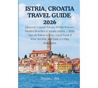 ISTRIA, CROATIA TRAVEL GUIDE 2026: Discover Coastal Towns, Truffle Forests, Hidden Beaches & Scenic Drives - With Tips on Where to Stay, Local Food & Wine Secrets, and Easy 3-7-Day Itineraries