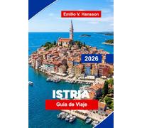 Istria Guía de viaje 2026: Descubre pueblos costeros, aldeas en colinas, zonas vinícolas, gastronomía local y consejos prácticos para tu escapada a Croacia