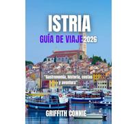 ISTRIA GUÍA DE VIAJE 2026: Gastronomía, historia, costas y aventura