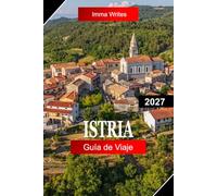 Istria Guía de viaje 2027: Explora Croacia con costas adriáticas, pueblos en colinas, ruinas romanas, cocina de trufa y encanto mediterráneo