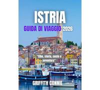ISTRIA GUIDA DI VIAGGIO 2026: Cibo, storia, coste e avventura