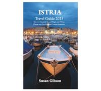 ISTRIA Travel Guide 2025: Discover Croatia’s Coastal Magic and Hilltop Charm with Local tips and Custom Itineraries