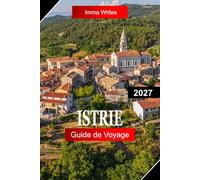 Istrie Guide de voyage 2027: Explorez la Croatie avec les côtes adriatiques, les villages perchés sur les collines, les ruines romaines, la cuisine de la truffe et le charme méditerranéen