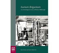 Isurium Brigantum: An Archaeological Survey of Roman Aldborough: 81 (Reports of the Research Committee of the Society of Antiquaries of London)