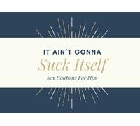 It Ain’t Gonna Suck Itself Sex Coupons For Him: 52 Naughty Vouchers Gift..Couples Valentine Gift…Explore Sex Ideas