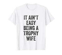 It Ain't Being Easy A Trophy Wife T-Shirt
