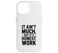 It Ain't Much But It's Honest Work Humor Case for iPhone 14