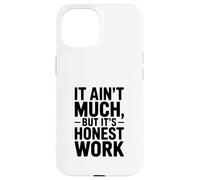It Ain't Much But It's Honest Work Humor Case for iPhone 15