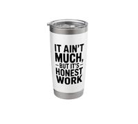It Ain't Much But It's Honest Work Humor Stainless Steel Insulated Tumbler