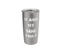 It Aint My Dang Fault Stainless Steel Insulated Tumbler