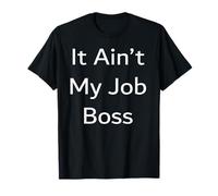 It Ain't My Job Boss T-Shirt