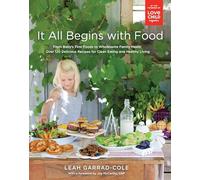 It All Begins With Food From Baby's First Words to Wholesome Family Meals: Over 120 Delicious Recipes for Clean Eating and Healthy Living
