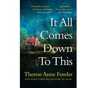 It All Comes Down To This: The new novel from New York Times bestselling author Therese Anne Fowler