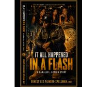 IT ALL HAPPENED IN A FLASH: A Parallel Story (FILMORE SPELLMAN PRODUCTION PRESENTS CHRISTIAN SUSPENSE THRILLER BOOKS. THE SOUL TIE SERIES.)