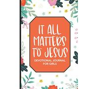 It All Matters to Jesus - Devotional Journal for Girls: Daily Religious Journal and Prayer Book, Notebook For Gratitude, Prayers, and Reflection Time With God