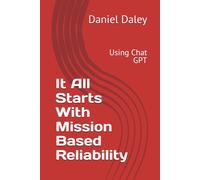 It All Starts With Mission Based Reliability: Using Chat GPT (Implementing Mission Based Reliability Using the MBR Tiger)