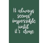 It Always Seems Impossible Until It’s Done - Dark Green Dot Grid Journal: Hardcover notebook with 320 dot grid pages for bullet journaling, notes and creative planning