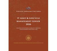 IT Asset & Lifecycle Management Ledger 2026: Strategic Inventory and Warranty Tracking for Enterprise Infrastructure (Strategic Infrastructure Series)
