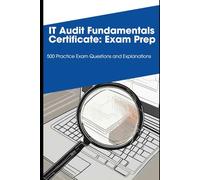 IT Audit Fundamentals Certificate: Exam Prep: 500 Practice Exam Questions and Explanations