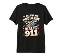 It Became My Problem When You Dialed 911 Dispatcher Premium T-Shirt
