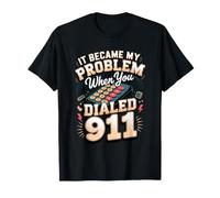 It Became My Problem When You Dialed 911 Dispatcher T-Shirt