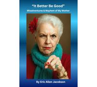 It Better Be Good: Misadventures & Mayhem of My Mother