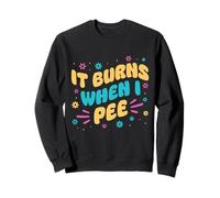 It Burns When I Pee Awkward Funny Medical Joke Sweatshirt