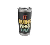 It Burns When I Pee - Fun Saying Sarcastic Cute Cool Novelty Stainless Steel Insulated Tumbler