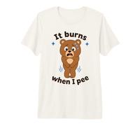 It Burns When I Pee Worried Bear Funny Premium T-Shirt