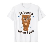 It Burns When I Pee Worried Bear Funny T-Shirt